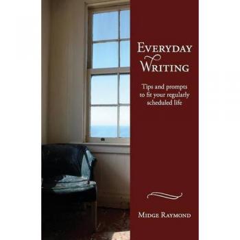Everyday Writing: Tips and Prompts to Fit Your Regularly Scheduled Life