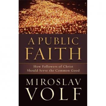 A Public Faith – How Followers of Christ Should Serve the Common Good