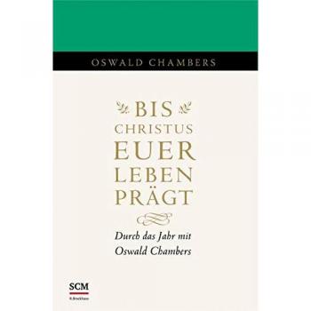 Bis Christus euer Leben prägt: Durch das Jahr mit Oswald Chambers