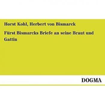 Fürst Bismarcks Briefe an seine Braut und Gattin