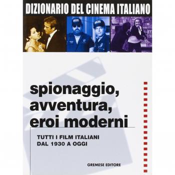 Dizionario del cinema italiano. Spionaggio, avventura, eroi moderni. Tutti i film italiani dal 1930 a oggi