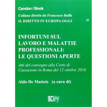 Infortuni sul lavoro e malattie professionali. Le questioni aperte. Atti del Convegno alla Corte di Cassazione