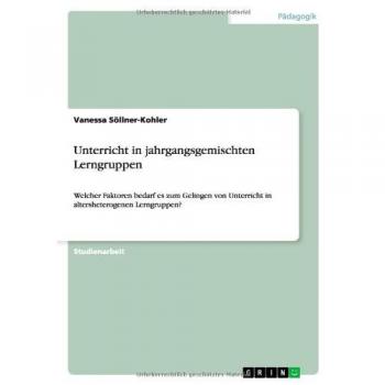 Unterricht in jahrgangsgemischten Lerngruppen: Welcher Faktoren bedarf es zum Gelingen von Unterricht in altersheterogenen Lerngruppen?