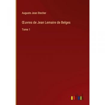 ¿uvres de Jean Lemaire de Belges: Tome 1