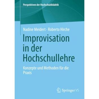 Improvisation in der Hochschullehre: Konzepte und Methoden für die Praxis (Perspektiven der Hochschuldidaktik)