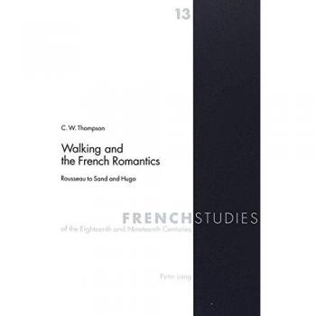 Walking and the French Romantics: Rousseau to Sand and Hugo