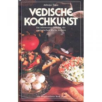 Adiraja Dasa Vedische Kochkunst. Die Erlesensten Gerichte Der Vegetarischen Küche Indiens