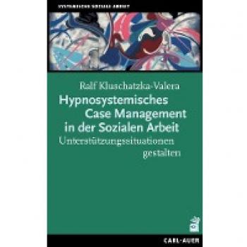 Kluschatzka-Valera, Ralf: Hypnosystemisches Case Management in der Sozialen Arbeit