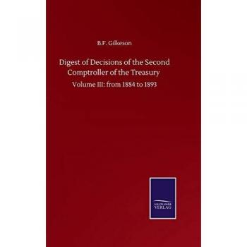 Digest of Decisions of the Second Comptroller of the Treasury: Volume III: from 1884 to 1893