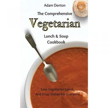 Denton, Adam: The Comprehensive Vegetarian Lunch & Soup Cookbook