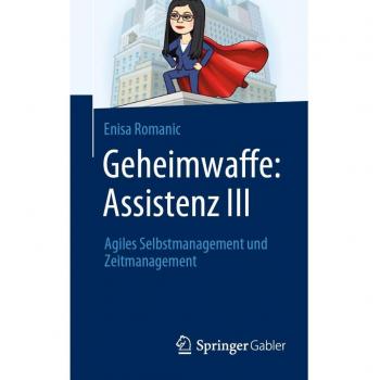Geheimwaffe: Assistenz III: Agiles Selbstmanagement und Zeitmanagement