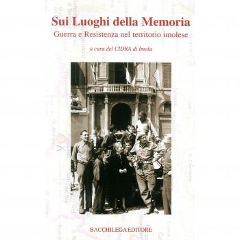 Sui luoghi della memoria. Guerra e Resistenza nel territorio imolese