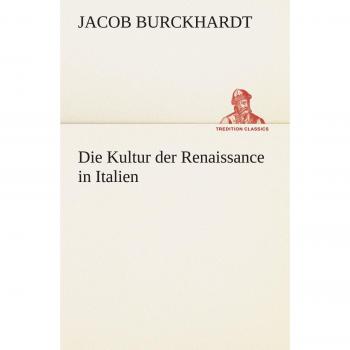 Die Kultur der Renaissance in Italien (TREDITION CLASSICS)