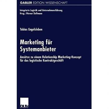 Marketing für Systemanbieter: Ansätze zu Einem Relationship Marketing-Konzept für das Logistische Kontraktgeschäft