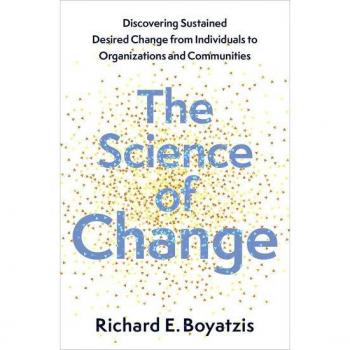 The Science of Change: Discovering Sustained, Desired Change from Individuals to Organizations and Communities