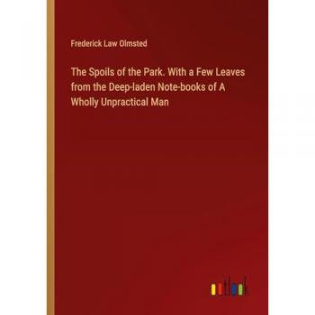 The Spoils of the Park. With a Few Leaves from the Deep-laden Note-books of A Wholly Unpractical Man