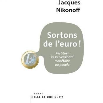 Sortons de l'euro ! : Restituer la souveraineté monétaire au peuple