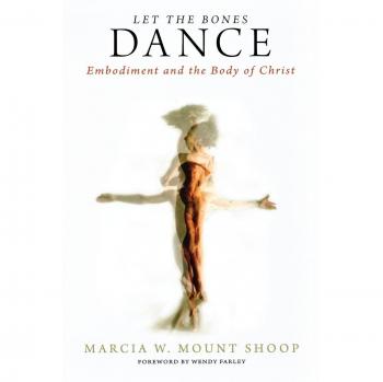 Let the Bones Dance: Embodiment and the Body of Christ