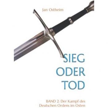 Sieg oder Tod: Band 2: Der Kampf des Deutschen Ordens im Osten