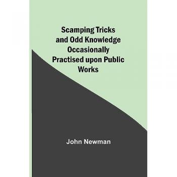 Newman, John: Scamping Tricks and Odd Knowledge Occasionally Practised upon Public Works
