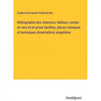 Bibliographie des chansons, fabliaux, contes en vers et en prose facéties, pièces comiques et burlesques dissertations singulières
