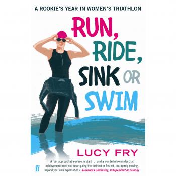 Run, Ride, Sink or Swim : A rookie's year in women's triathlon