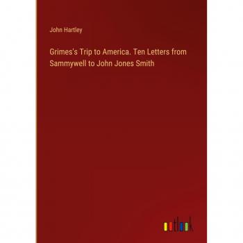 Grimes's Trip to America. Ten Letters from Sammywell to John Jones Smith