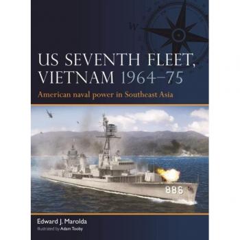 US Seventh Fleet, Vietnam 1964–75: American Naval Power in Southeast Asia by Edward J. Marolda