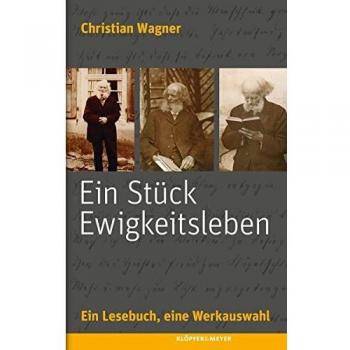 Ein Stück Ewigkeitsleben: Ein Lesebuch, eine Werkauswahl