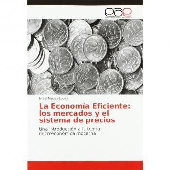 La Economía Eficiente: los mercados y el sistema de precios: Una introducción a la teoría microeconómica moderna