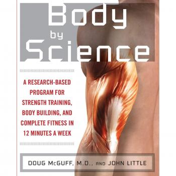 Body by Science: A Research Based Program to Get the Results You Want in 12 Minutes a Week