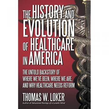 Loker, Thomas W.: The History and Evolution of Healthcare in America
