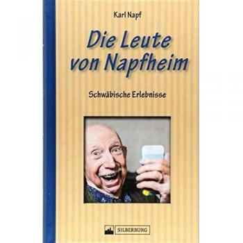 Karl Napf Die Leute Von Napfheim. Schwäbische Erlebnisse. Die Schrullig-Schwäbischen Dorforiginale Von Napfheim. Der Schwäbischen Seele Aufs Maul Geschaut.
