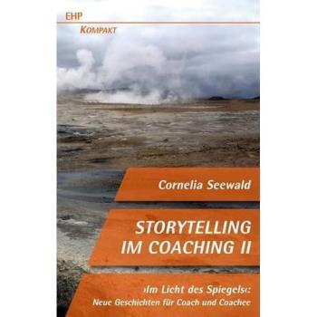 Storytelling im Coaching II: Im Licht des Spiegels: Neue Geschichten für Coach und Coachee (EHP-Kompakt)