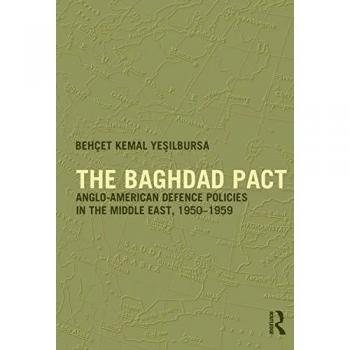 The Baghdad Pact: Anglo-American Defence Policies in the Middle East, 1950-59 (Military History and Policy)