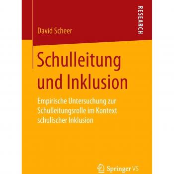 Schulleitung und Inklusion: Empirische Untersuchung zur Schulleitungsrolle im Kontext schulischer Inklusion