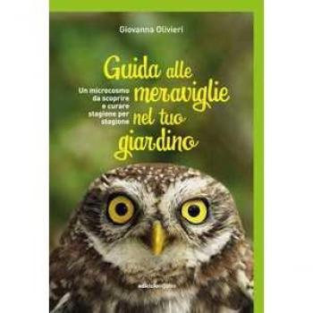 Guida alle meraviglie nel tuo giardino. Un microcosmo da scoprire e curare stagione per stagione