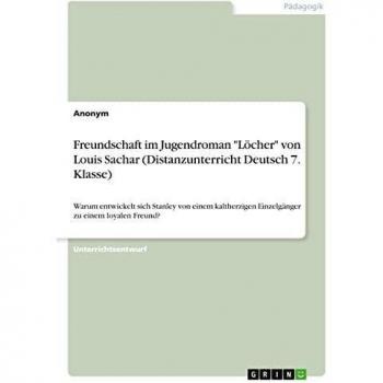 Freundschaft im Jugendroman Löcher von Louis Sachar (Distanzunterricht Deutsch 7. Klasse): Warum entwickelt sich Stanley von einem kaltherzigen Einzelgänger zu einem loyalen Freund?