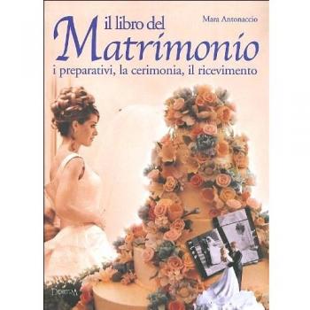 Il libro del matrimonio. I preparativi, la cerimonia, il ricevimento