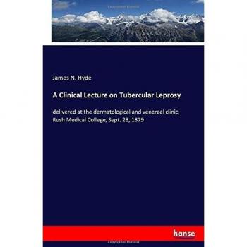 A Clinical Lecture on Tubercular Leprosy: delivered at the dermatological and venereal clinic, Rush Medical College, Sept. 28, 1879
