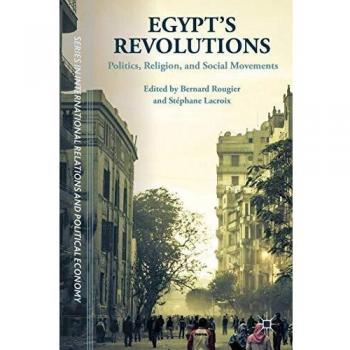 Egypt's Revolutions: Politics, Religion, and Social Movements