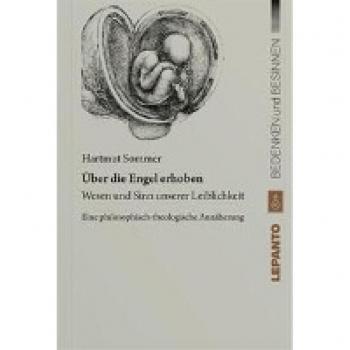 Über die Engel erhoben: Wesen und Sinn unserer Leiblichkeit. Eine philosophisch-theologische Annäherung (Bedenken und Besinnen)