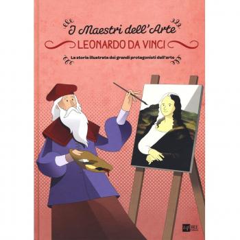 Leonardo da Vinci. La storia illustrata dei grandi protagonisti dell'arte. Ediz. illustrata