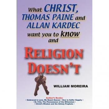 What Christ, Thomas Paine and Allan Kardec Want You to Know And Religion Doesn't