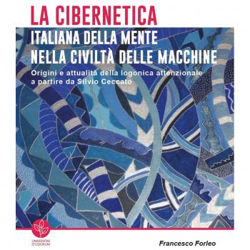 La cibernetica italiana della mente nella civiltà delle macchine. Origini e attualità della logonica attenzionale a partire da Silvio Ceccato