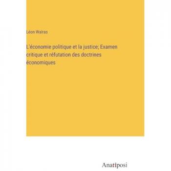 L'économie politique et la justice; Examen critique et réfutation des doctrines économiques