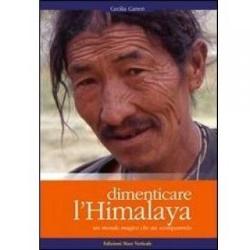 Dimenticare l'Himalaya. Un mondo magico che sta scomparendo. Ediz. illustrata