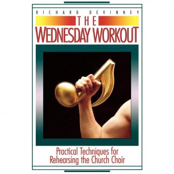 The Wednesday Workout: Practical Techniques for Rehearsing the Church Choir