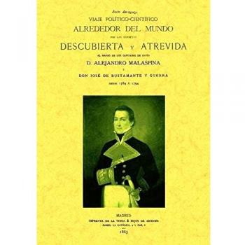 Viaje Politico-Cientifico Alrededor Del Mundo Por Las Corbetas Descubierta Y Atrevida Al Mando De Los Capitanes De Navío Alejandro Malaspina Y José De Bustamante Y Guerra, Desde 1789 A 1794