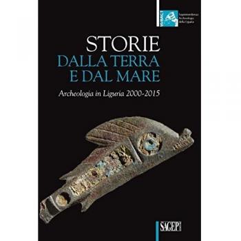 Storie dalla terra e dal mare. Archeologia in Liguria 2000-2015